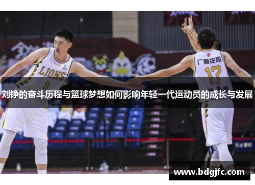 刘铮的奋斗历程与篮球梦想如何影响年轻一代运动员的成长与发展