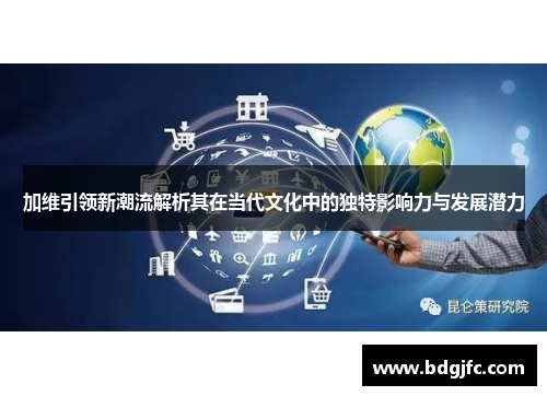 加维引领新潮流解析其在当代文化中的独特影响力与发展潜力