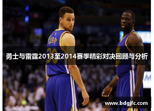 勇士与雷霆2013至2014赛季精彩对决回顾与分析