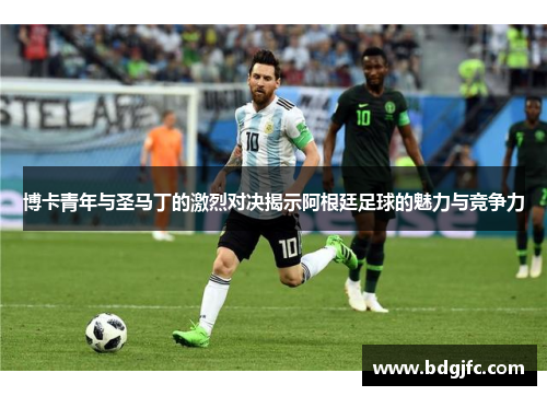 博卡青年与圣马丁的激烈对决揭示阿根廷足球的魅力与竞争力