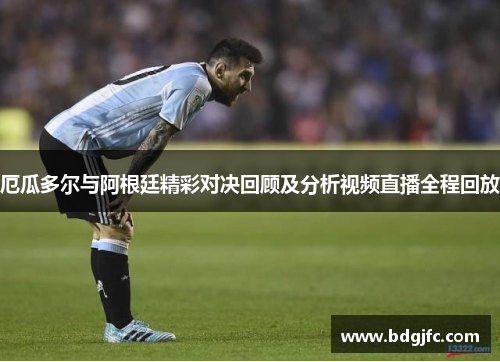 厄瓜多尔与阿根廷精彩对决回顾及分析视频直播全程回放