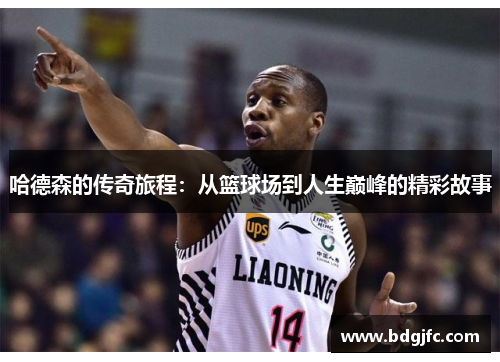 哈德森的传奇旅程：从篮球场到人生巅峰的精彩故事