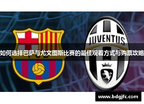 如何选择巴萨与尤文图斯比赛的最佳观看方式与购票攻略
