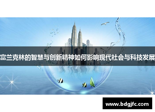 富兰克林的智慧与创新精神如何影响现代社会与科技发展