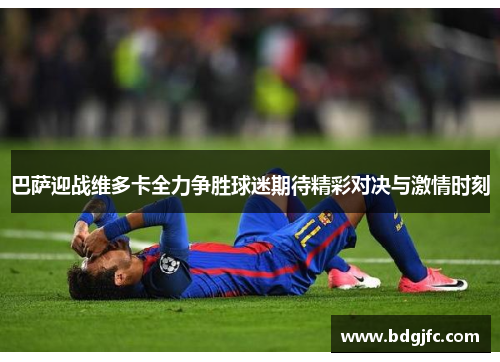 巴萨迎战维多卡全力争胜球迷期待精彩对决与激情时刻