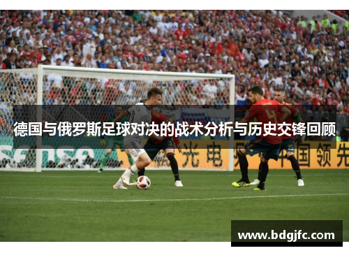 德国与俄罗斯足球对决的战术分析与历史交锋回顾