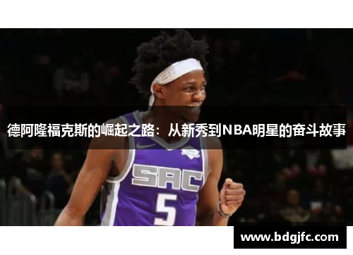 德阿隆福克斯的崛起之路：从新秀到NBA明星的奋斗故事